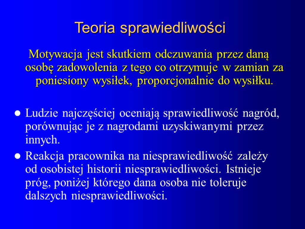 Teoria sprawiedliwości Motywacja jest skutkiem odczuwania przez daną osobę zadowolenia z tego co otrzymuje